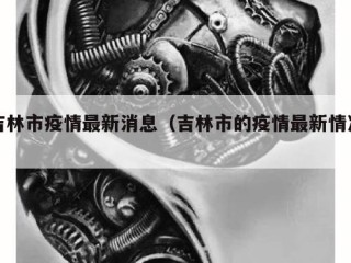 吉林市疫情最新消息（吉林市的疫情最新情况）