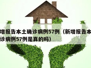 新增报告本土确诊病例57例（新增报告本土确诊病例57例是真的吗）