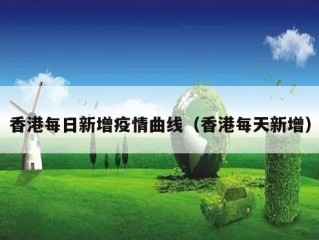 香港每日新增疫情曲线（香港每天新增）