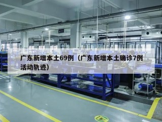 广东新增本土69例（广东新增本土确诊7例活动轨迹）