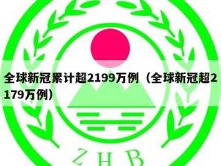 全球新冠累计超2199万例（全球新冠超2179万例）
