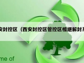 西安封控区（西安封控区管控区相继解封系谣言）