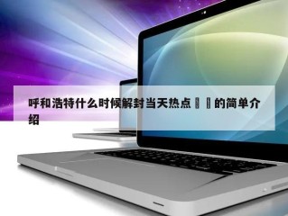 呼和浩特什么时候解封当天热点㊙️的简单介绍