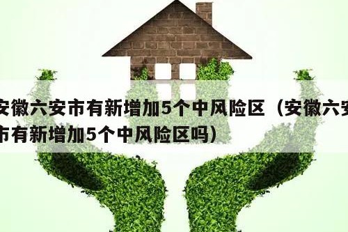 安徽六安市有新增加5个中风险区（安徽六安市有新增加5个中风险区吗）