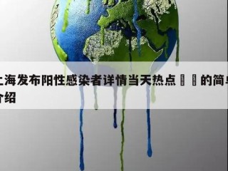 上海发布阳性感染者详情当天热点㊙️的简单介绍