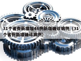 31个省有新增加46例新增确诊病例（31个省份新增确诊病例）