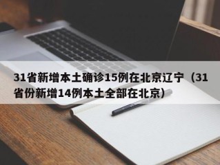 31省新增本土确诊15例在北京辽宁（31省份新增14例本土全部在北京）