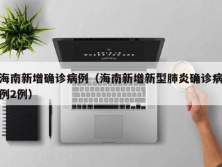 海南新增确诊病例（海南新增新型肺炎确诊病例2例）